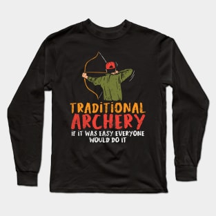 Traditional Archery If It Was Easy Everyone Would Do It Long Sleeve T-Shirt